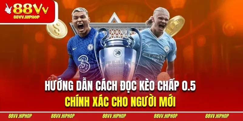 Hướng dẫn cách đọc kèo chấp 0.5 chính xác cho người mới