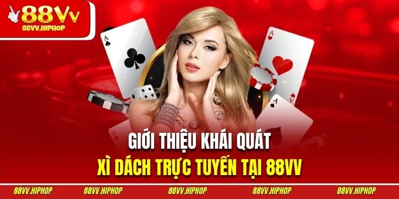 Giới thiệu khái quát về xì dách trực tuyến tại 88VV