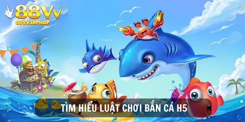 Tìm hiểu luật chơi game săn cá H5 tại 88VV