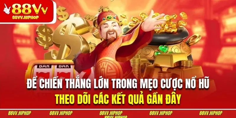 Người chơi nên theo dõi kết quả những kỳ gần nhất khi quay hũ