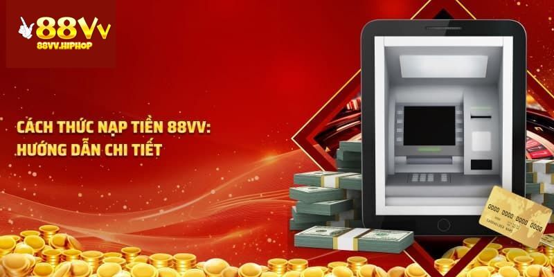 Quy trình nạp tiền 88vv chỉ qua 03 bước cơ bản 2025