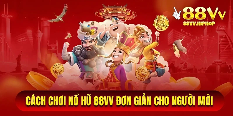 Cách chơi nổ hũ 88VV đơn giản cho người mới