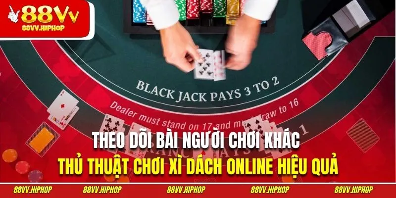 Theo dõi bài người chơi khác là thủ thuật chơi xì dách online hiệu quả